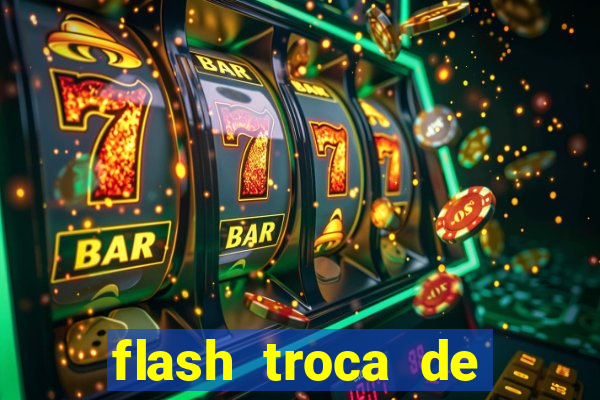 flash troca de corpo parte 2